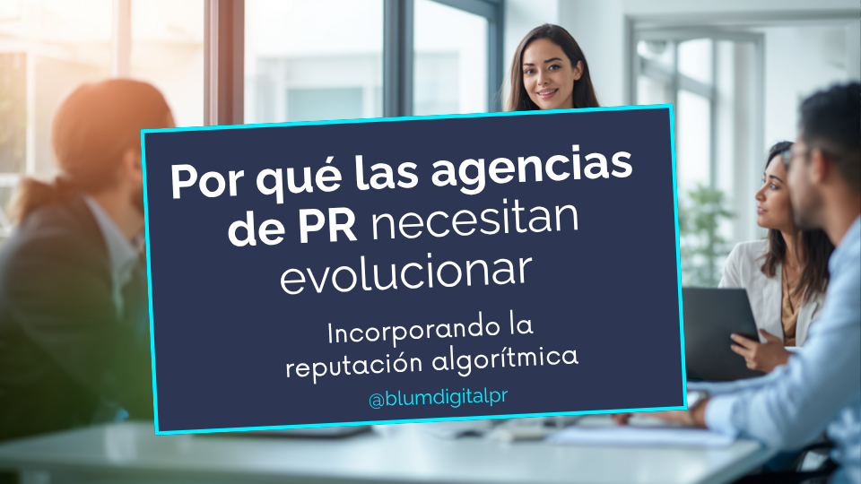 Por qué las agencias de PR necesitan incorporar la reputación algorítmica en sus servicios